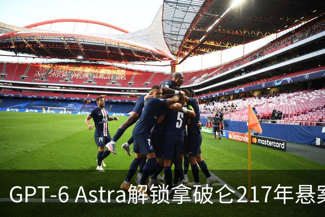 GPT-6 Astra解锁拿破仑217年悬案，历史的秘密终于大白于天下！